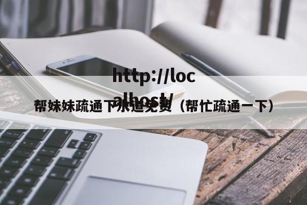 帮妹妹疏通下水道免费(帮忙疏通一下)