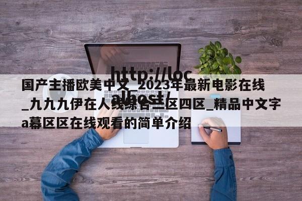 国产主播欧美中文_2023年最新电影在线_九九九伊在人线综合三区四区_精品中文字a幕区区在线观看的简单介绍